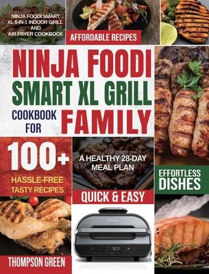 Ninja Foodi Smart XL Grill Cookbook for Family: Ninja Foodi Smart XL 6-in-1 Indoor Grill and Air Fryer Cookbook100+ Hassle-free Tasty Recipes A Health