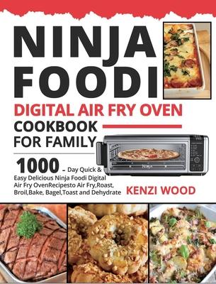 Ninja Foodi Digital Air Fry Oven Cookbook for Family: 1000-Day Quick & Easy Delicious Ninja Foodi Digital Air Fry Oven Recipes to Air Fry, Roast, Broi