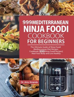 999 Mediterranean Ninja Foodi Cookbook for Beginners: The Ultimate Guide of Ninja Foodi Mediterranean Diet Recipes Cookbook999 Ninja Foodi RecipesHeal