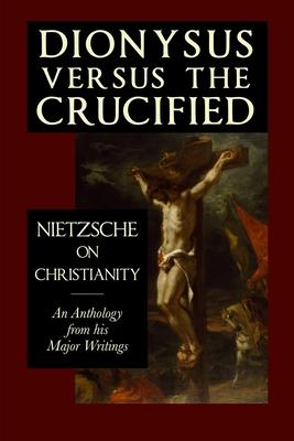 Dionysus versus the Crucified: Nietzsche on Christianity