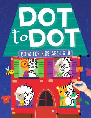 Dot To Dot Book For Kids Ages 6-8: 101 Awesome Connect The Dots Books for Kids Age 3, 4, 5, 6, 7, 8 Easy Fun Kids Dot To Dot Books Ages 4-6 3-8 3-5 6-