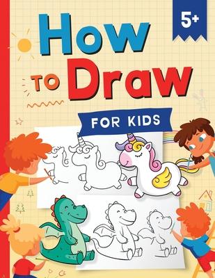 How to Draw for Kids: How to Draw 101 Cute Things for Kids Ages 5+ - Fun & Easy Simple Step by Step Drawing Guide to Learn How to Draw Cute