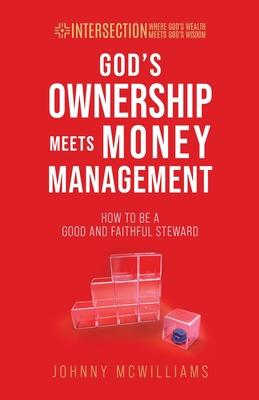 God's Ownership Meets Money Management: How to Be a Good and Faithful Steward