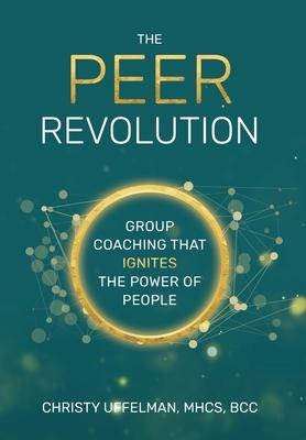 The PEER Revolution: Group Coaching that Ignites the Power of People