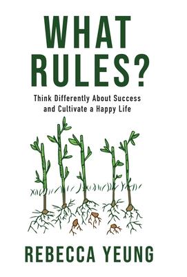 What Rules?: Think Differently About Success and Cultivate a Happy Life