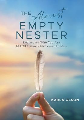 The Almost Empty Nester: Rediscover Who You Are BEFORE Your Kids Leave the Nest