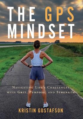 The GPS Mindset: Navigating Life's Challenges with Grit, Purpose, and Strength