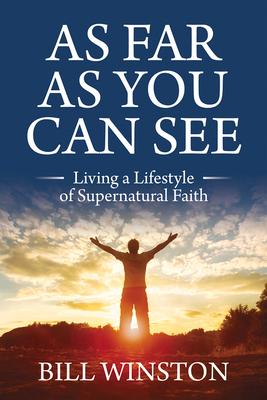 As Far as You Can See: Living a Lifestyle of Supernatural Faith