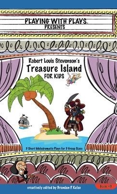 Robert Louis Stevenson's Treasure Island for Kids: 3 Short Melodramatic Plays for 3 Group Sizes