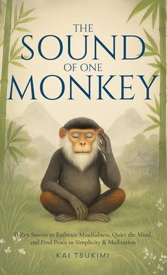 The Sound of One Monkey - 33 Zen Stories: Embrace Mindfulness, Quiet the Mind, and Find Peace in Simplicity & Meditation - Includes Reflections for Be Subscription