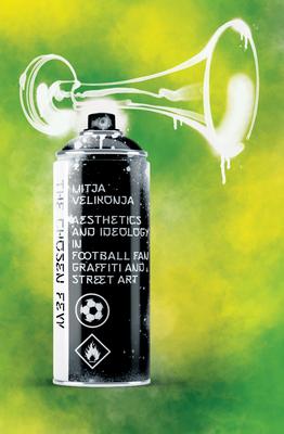 The Chosen Few: Aesthetics and Ideology in Football Fan Graffiti and Street Art