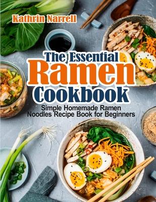 The Essential Ramen Cookbook: Simple Homemade Ramen Noodles Recipe Book for Beginners