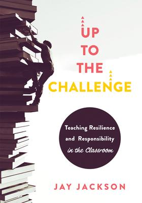 Up to the Challenge: Teaching Resilience and Responsibility in the Classroom (an Impactful Resources That Demonstrates How to Build Resilie