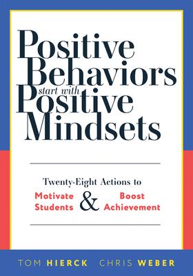 Positive Behaviors Start with Positive Mindsets: Twenty-Eight Actions to Motivate Students and Boost Achievement (Take Action to Foster Positive Stude