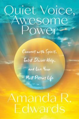 Quiet Voice, Awesome Power: Connect with Spirit, Enlist Divine Help, and Live Your Most Potent Life