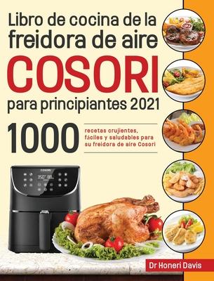 Libro de cocina de la freidora de aire Cosori para principiantes 2021: 1000 recetas crujientes, fciles y saludables para su freidora de aire Cosori