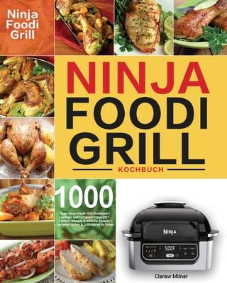 Ninja Foodi Grill Kochbuch: 1000-Tage-Ninja-Foodi-Grill-Kochbuch fr Anfnger und Fortgeschrittene 2021 Leckere, schnelle & einfache Rezepte fr p