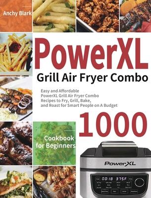 PowerXL Grill Air Fryer Combo Cookbook for Beginners: 1000-Day Easy and Affordable PowerXL Grill Air Fryer Combo Recipes to Fry, Grill, Bake, and Roas