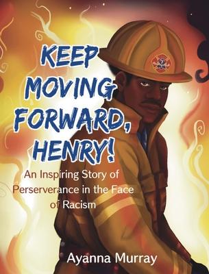 Keep Moving Forward, Henry!: An Inspiring Story of Perseverance in the Face of Racism