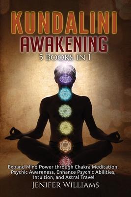 Kundalini Awakening: 5 Books in 1: Expand Mind Power through Chakra Meditation, Psychic Awareness, Enhance Psychic Abilities, Intuition, an