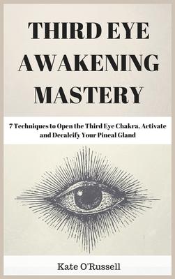 Third Eye Awakening Mastery: 7 Techniques to Open the Third Eye Chakra, Activate and Decalcify Your Pineal Gland Subscription