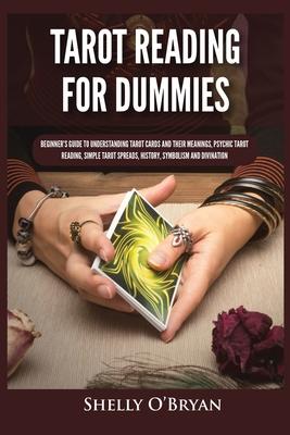 Tarot Reading for Dummies: Beginner's Guide to Understanding Tarot Cards and Their Meanings, Psychic Tarot Reading, Simple Tarot Spreads, History