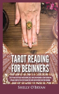 Tarot Reading for Beginners: The #1 Guide to Psychic Tarot Reading, Real Tarot Card Meanings & Tarot Divination Spreads - Master the Art of Reading