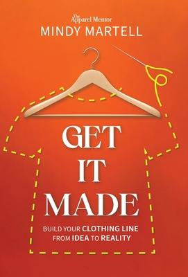 Get It Made: Build Your Clothing Line from Idea to Reality