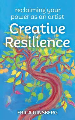 Creative Resilience: Reclaiming Your Power as an Artist