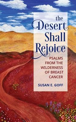 The Desert Shall Rejoice: Psalms from the Wilderness of Breast Cancer