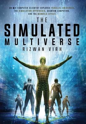 The Simulated Multiverse: An MIT Computer Scientist Explores Parallel Universes, the Simulation Hypothesis, Quantum Computing and the Mandela Ef