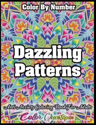 Color by Number Dazzling Patterns - Anti Anxiety Coloring Book for Adults: For Relaxation and Meditation