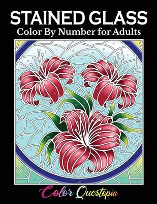 Stained Glass Color by Number For Adults: Coloring Book Featuring Flowers, Landscapes, Birds and More