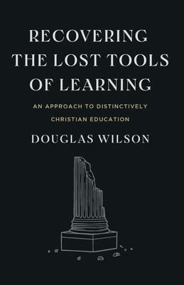 Recovering the Lost Tools of Learning: An Approach to Distinctively Christian Education