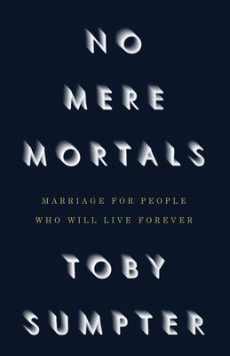 No Mere Mortals: Marriage for People who Will Live Forever