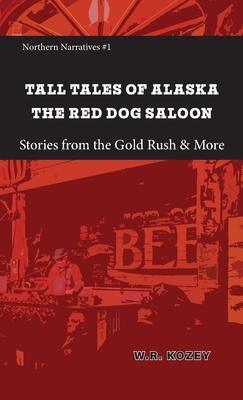 Tall Tales of Alaska The Red Dog Saloon: Stories from Gold Rush Days & More