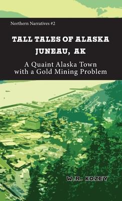 Tall Tales of Alaska Juneau AK: A Quaint Alaska Town with a Gold Mining Problem