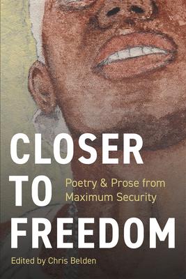 Closer to Freedom: Prose & Poetry From Maximum Security