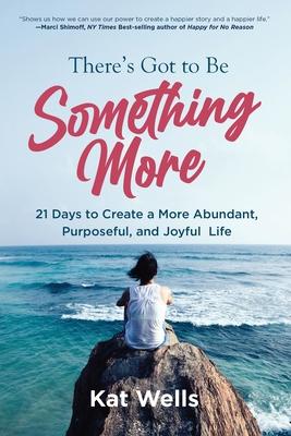 There's Got to Be Something More: 21 Days to Create a More Abundant, Purposeful, and Joyful Life