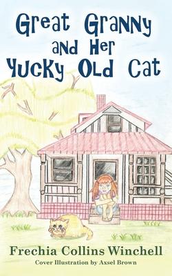 Great Granny and Her Yucky Old Cat: Chapter Book about young Girl and Her Granny's Cat