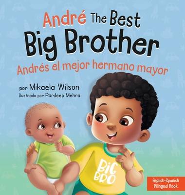 Andr the Best Big Brother / Andrs el Mejor Hermano Mayor: A Book for Kids to Help Prepare a Soon-To-Be Big Brother for a New Baby / un Libro Infanti