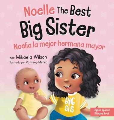 Noelle the Best Big Sister / Noelia la Hermana Mayor: A Book for Kids to Help Prepare a Soon-To-Be Big Sister for a New Baby / un Libro Infantil para