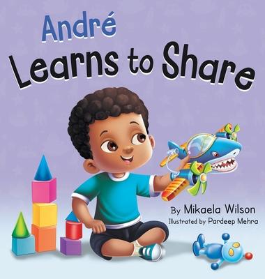 Andr Learns to Share: A Story About the Benefits of Sharing for Kids Ages 2-8