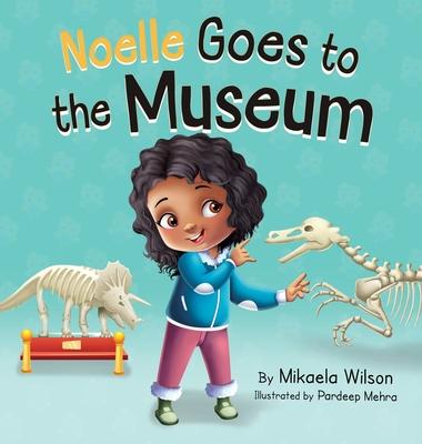 Noelle Goes to the Museum: A Story About New Adventures and Making Learning Fun for Kids Ages 2-8