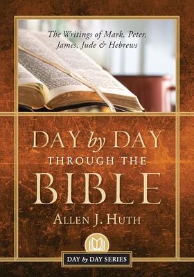 Day by Day Through the Bible: The Writings of Mark, Peter, James, Jude & Hebrews