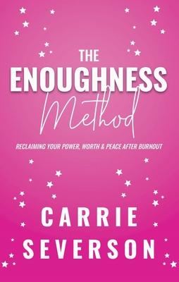 The Enoughness Method: Reclaiming Your Power, Worth, and Peace After Burnout