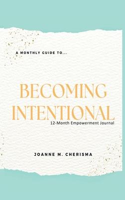 A Monthly Guide To...Becoming Intentional: 12-Month Empowerment Journal