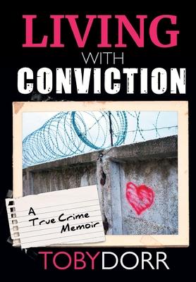 Living With Conviction: Unexpected Sisterhood, Healing, and Redemption in the Wake of Life-Altering Choices