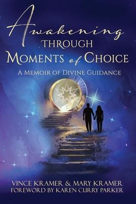 Awakening Through Moments of Choice: A Memoir of Divine Guidance