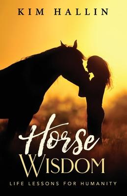 Horse Wisdom: Life Lessons For Humanity